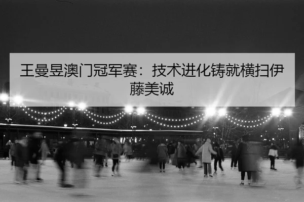 wang-man-yu-ao-men-guan-jun-sai-ji-shu-jin-hua-zhu-jiu-heng-sao-yi-teng-mei-cheng-2-289.jpg
